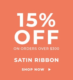 15% Off on Orders over $300 - Satin Ribbon - Shop Now